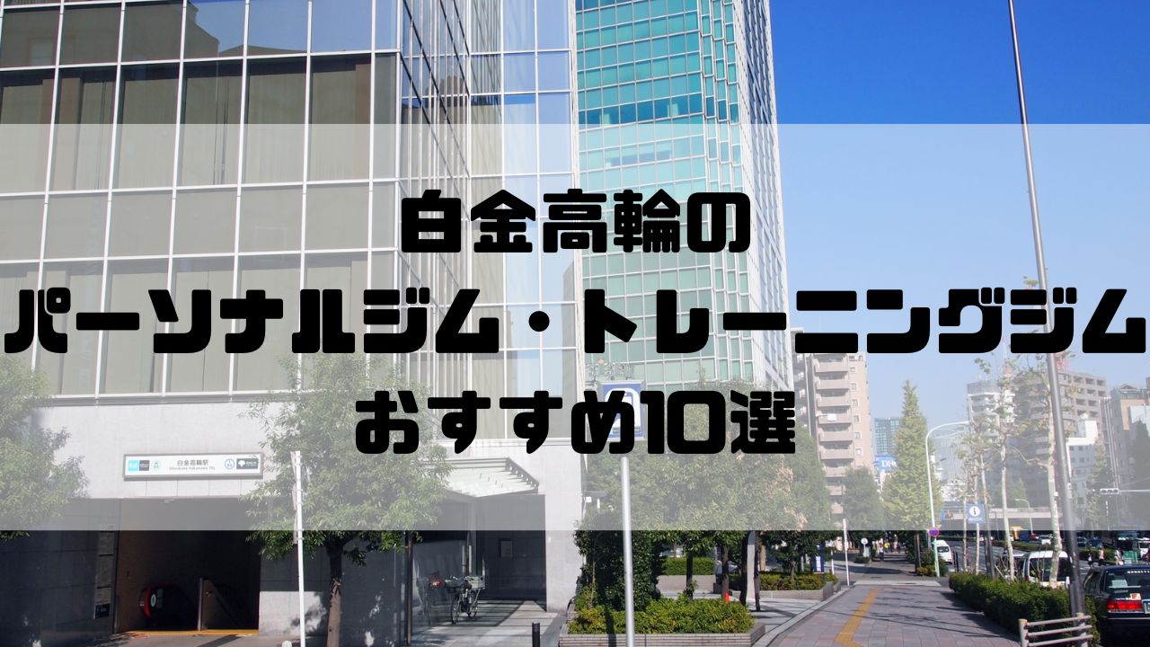 白金高輪のパーソナルジム・トレーニングジムおすすめ10選